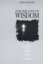 FOR THE LOVE OF WISDOM: AN EXPLANATION OF THE MEANING AND By Chris John-terry VG