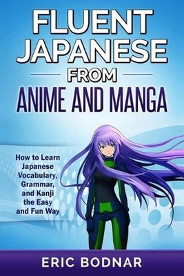 Fluent Japanese From Anime and Manga: How to Learn Japanese Vocabulary, Grammar,