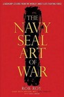 The Navy Seal Art of War: Leadership Lessons from the World's Most Elite Fighting Force by Rob Roy (Hardback, 2015)
