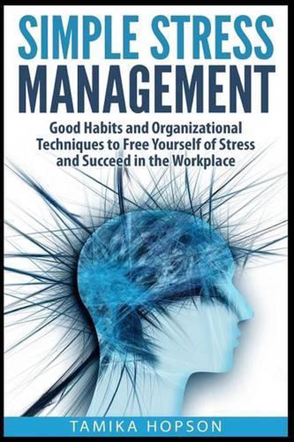 Simple Stress Management: Good Habits and Organizational Techniques to Free Your