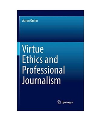 Virtue Ethics and Professional Journalism, Quinn, Aaron