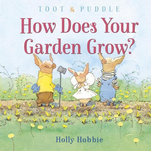 Holly Hobbie Toot and Puddle: How Does Your Garden Grow? (Copertina rigida)
