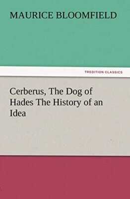 Cerberus, the Dog of Hades the History of an Idea Maurice Bloomfield New Book