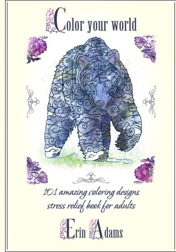 Color your world: 101 Amazing coloring designs.  Stress relief book for adults-