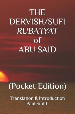 The Dervish/Sufi Ruba'iyat of Abu Said: (Pocket Edition) by Paul Smith Paperback
