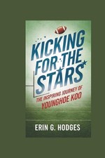 Kicking for the Stars: The Inspiring Journey of Younghoe Koo by Erin G. Hodges P