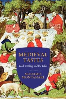 Medieval Tastes: Food, Cooking, and the Table by Massimo Montanari: Used