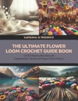 The Ultimate Flower Loom Crochet Guide Book Craft 8 Stu -  NEW KARISHMA Q. FRE