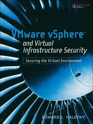 VMware vSphere and Virtual Infrastructure Security: Securing the Virtual Environ