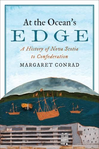 At the Ocean`s Edge – A History of Nova Scotia to Confederation Conrad Paperback