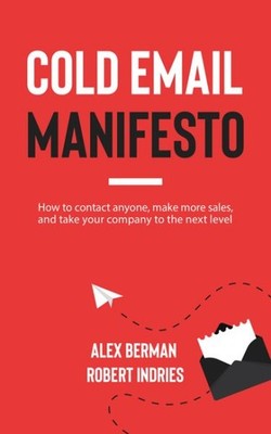 Cold Email Manifesto : How to Contact Anyone, Make More Sales, and Take Your ...