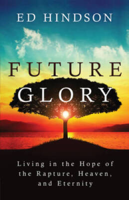 Future Glory: Living in the Hope of the Rapture, Heaven, and Eternity - GOOD