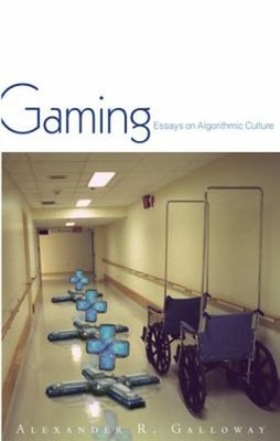 Gaming : Essays on Algorithmic Culture Perfect Alexander R. Gallo