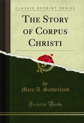 The Story of Corpus Christi (Classic Reprint)