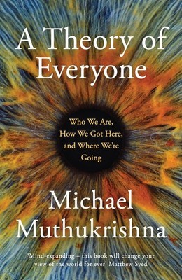 A Theory of Everyone Michael Muthukrishna