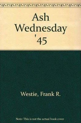 ASH WEDNESDAY '45 By Frank R. Westie - Hardcover *Excellent Condition*