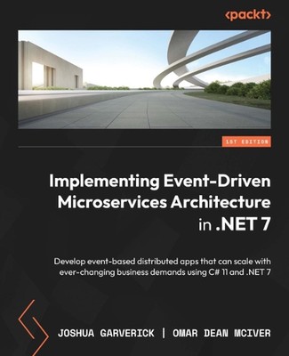 Implementing Event-Driven Microservices Architecture in .NET 7: Develop event-ba