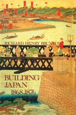 Building Japan 1868-1876 (Japan Library) by Brunton, Richard Henry