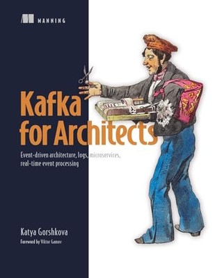 Kafka for Architects : Event-Driven Architecture, Logs, Microservices, ...