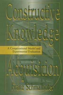 Constructive Knowledge Acquisition: A Computational Model and Experimental Evalu