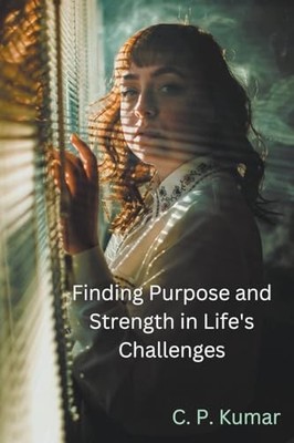 Finding Purpose and Strength in Life's Challenges -  NEW C P Kumar 2024-03-31