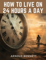 How To Live On 24 Hours A Day Arnold Bennett Taschenbuch Englisch 2023