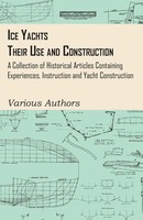 Various Authors | Ice Yachts - Their Use And Construction - A Collection Of...