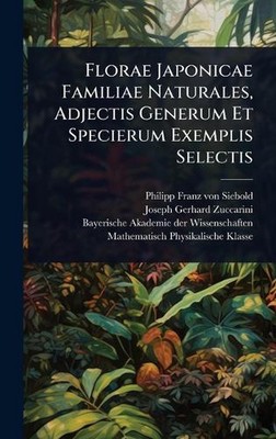 Florae Japonicae Familiae Naturales, Adjectis Generum Et Specierum Exemplis Sele