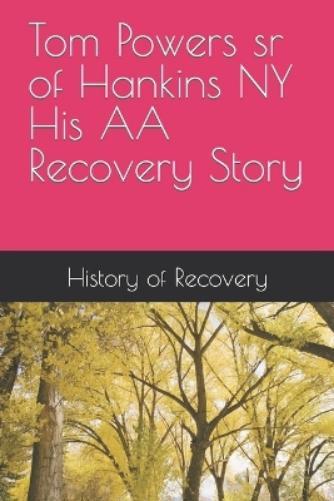 History of Recovery Tom Powers Sr Tom Powers sr of Hankins NY His Al (Tascabile)