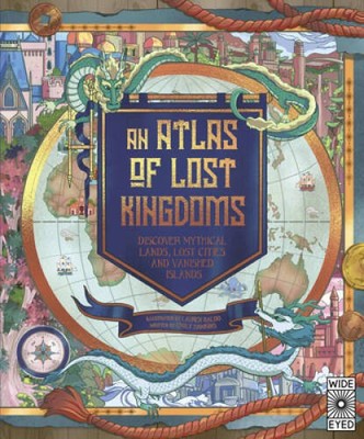 An Atlas of Lost Kingdoms: Discover Mythical Lands, Lost Cities and Vanis - GOOD