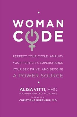 WomanCode: Perfect Your Cycle, Amplify Your Fertility, Supercharge Your Sex ...