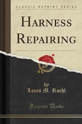 Harness Repairing Classic Reprint, Louis M. Roehl,