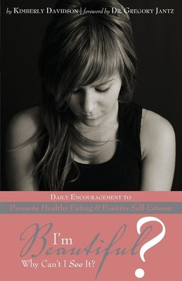 I'm Beautiful? Why Can't I See It?: Daily Encouragement to Promote Healthy E...