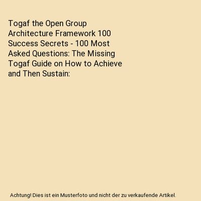 Togaf the Open Group Architecture Framework 100 Success Secrets - 100 Most Asked