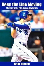 Keep the Line Moving: The Story of the 2015 Kansas City Royals by Kent Krause