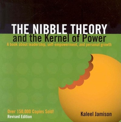 The Nibble Theory and the Kernel of Power: A Book About Leadership, Self-Emp...