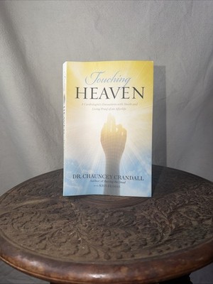 Touching Heaven : A Cardiologist's Encounters with Death and Living Proof of an