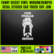Your Problem Is Obvious Funny DieCut Vinyl Window Decal Sticker Car Truck S {j49