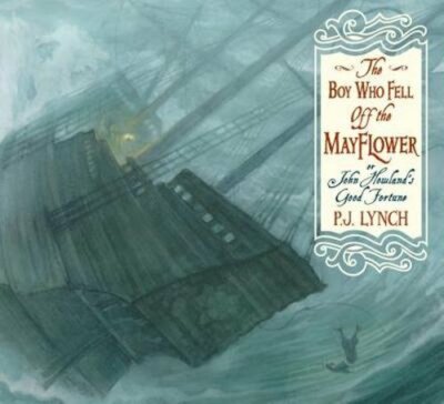 The Boy Who Fell Off the Mayflower, or John Howland's Good Fortune by P J Lynch