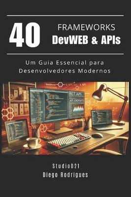 40 FRAMEWORKS DevWEB & APIs: Um Guia Essencial para Desenvolvedores Modernos by