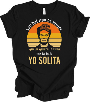 Yo Soy Frida Kahlo Shirt Soy Del Tipo De Mujer Que Si Quiero La Luna Yo Solita