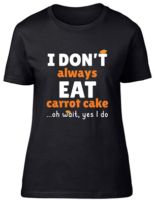 Love Carrot Cake Damen T-Shirt I Don't Always Eat Carrot Cake Lustig Witz Tee