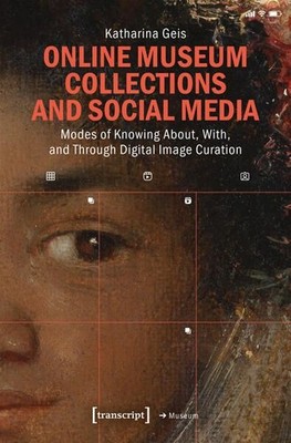 Online Museum Collections and Social Media Modes of Knowing About, With, and Thr