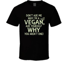 Don't ask my why I'm a Vegan T Shirt