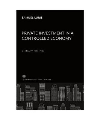 Private Investment in a Controlled Economy: Germany, 1933-1939: Germany, 1933-19
