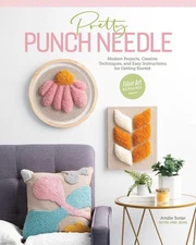 Pretty Punch Needle: Modern Projects, Creative Techniques, and Easy Instruct...