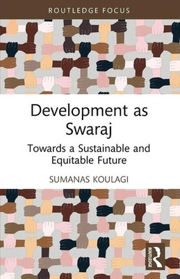 Development as Swaraj Towards a Sustainable and Equitable Future Sumanas Koulagi