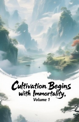 Cultivation Begins with Immortality  Volume 1 By Zenithnovels - New Copy - 97...