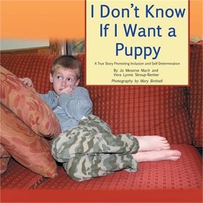 I Don't Know If I Want a Puppy: A True Story Promoting Inclusion and Self-Determ