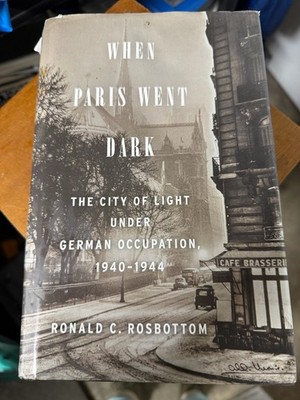When Paris Went Dark: The City of Light Under German Occupation 1940 1944